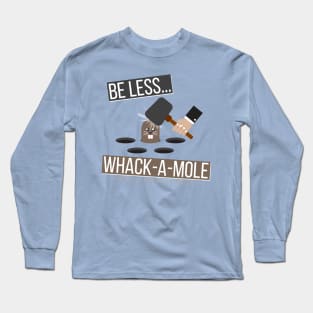 Be Less Whack-A-Mole Long Sleeve T-Shirt